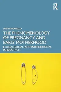 The Phenomenology of Pregnancy and Early Motherhood: Ethical, Social, and Psychological Perspectives