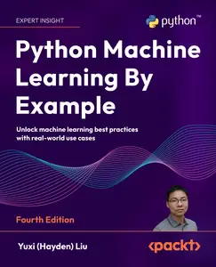 Python Machine Learning By Example: Unlock machine learning best practices with real-world use cases, 4th Edition