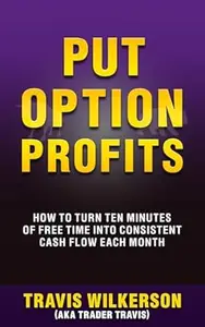 Put Option Profits: How to Turn Ten Minutes of Free Time into Consistent Cash Flow Each Month