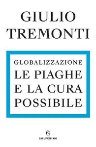 Giulio Tremonti - Globalizzazione. Le piaghe e la cura possibile
