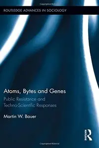 Atoms, Bytes and Genes: Public Resistance and Techno-Scientific Responses