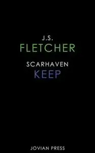 «Scarhaven Keep» by J.S. Fletcher