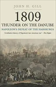 1809 Thunder on the Danube. Volume 1: Napoleon’s Defeat of the Habsburg