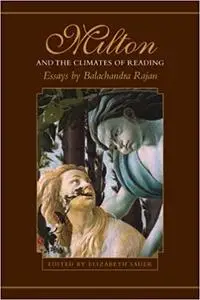 Milton and the Climates of Reading: Essays by Balachandra Rajan