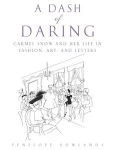 «A Dash of Daring: Carmel Snow and Her Life In Fashion, Art, and Letters» by Penelope Rowlands