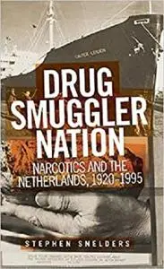 Drug smuggler nation: Narcotics and the Netherlands, 1920–1995