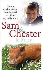 Sam and Chester: How a Mischievous Pig Transformed the Life of My Autistic Son