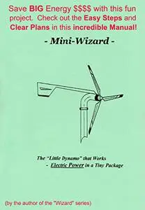 Ray" Freeman Jr., "The Mini-Wizard: FREE Electric Power in a Tiny Package! Let the Wind do the work - Go GREEN!