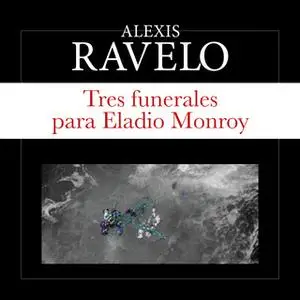 «Tres funerales para Eladio Monroy» by Aléxis Ravelo