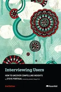 Interviewing Users: How to Uncover Compelling Insights, 2nd Edition