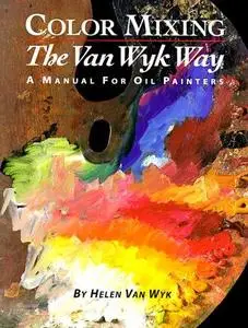 Color Mixing the Van Wyk Way: A Manual for Oil Painters