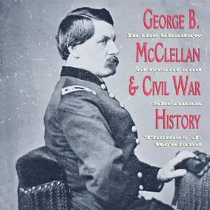 George B. McClellan and Civil War History: In the Shadow of Grant and Sherman [Audiobook]