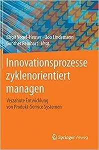 Innovationsprozesse zyklenorientiert managen: Verzahnte Entwicklung von Produkt-Service Systemen