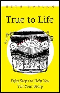 True to Life: Fifty Steps to Help You Write Your Story