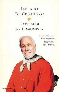 Luciano De Crescenzo - Garibaldi era comunista. E altre cose che non sapevate dei grandi della storia (Repost)