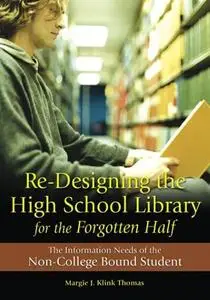 Re-Designing the High School Library for the Forgotten Half: The Information Needs of the Non-College Bound Student