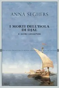 Anna Seghers - I morti dell'isola di Djal e altre leggende