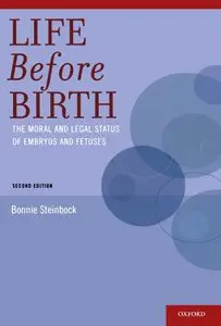 Life Before Birth: The Moral and Legal Status of Embryos and Fetuses, Second Edition (repost)