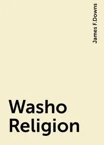 «Washo Religion» by James F.Downs