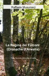 La Regina dei Falconi (Cronache dArwalia)