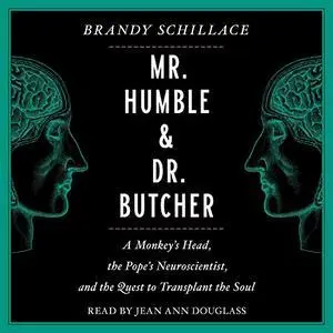 Mr. Humble and Dr. Butcher: Monkey's Head, the Pope's Neuroscientist, and the Quest to Transplant the Soul