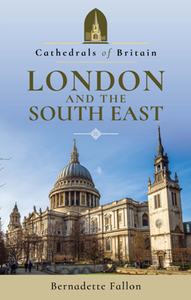 Cathedrals of Britain : London and the South East