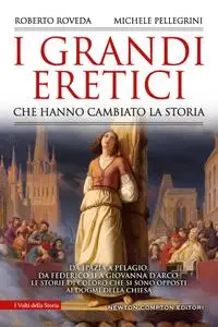 Michele Pellegrini, Roberto Roveda - I grandi eretici che hanno cambiato la storia