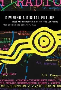 Divining a Digital Future: Mess and Mythology in Ubiquitous Computing (repost)