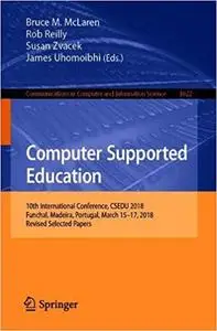 Computer Supported Education: 10th International Conference, CSEDU 2018, Funchal, Madeira, Portugal, March 15–17, 2018,