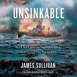 Unsinkable: Five Men and the Indomitable Run of the USS Plunkett [Audiobook]