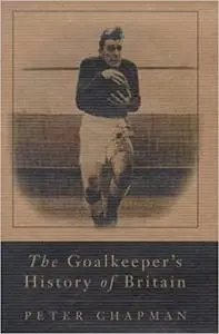 The Goalkeeper’s History of Britain