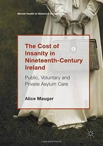The Cost of Insanity in Nineteenth-Century Ireland: Public, Voluntary and Private Asylum Care