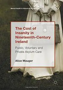 The Cost of Insanity in Nineteenth-Century Ireland: Public, Voluntary and Private Asylum Care