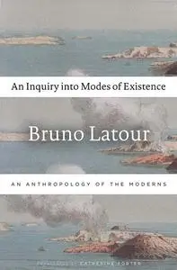 An Inquiry into Modes of Existence: An Anthropology of the Moderns (Repost)