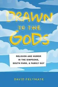 Drawn to the Gods: Religion and Humor in The Simpsons, South Park, and Family Guy