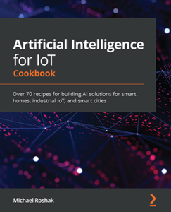 Artificial Intelligence for IoT Cookbook [Repost]