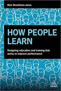 How People Learn: Designing Education and Training that Works to Improve Performance