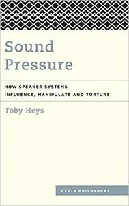 Sound Pressure: How Speaker Systems Influence, Manipulate and Torture