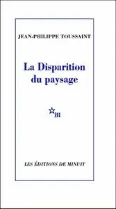 Jean-Philippe Toussaint, "La Disparition du paysage"