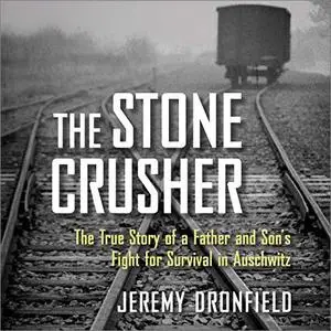 The Stone Crusher: The True Story of a Father and Son's Fight for Survival in Auschwitz [Audiobook]
