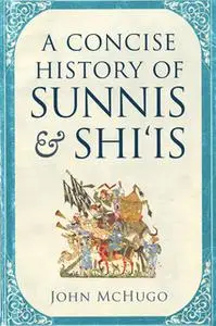«A Concise History of Sunnis and Shi'is» by John McHugo
