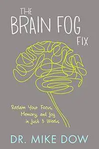 The Brain Fog Fix: Reclaim Your Focus, Memory, and Joy in Just 3 Weeks