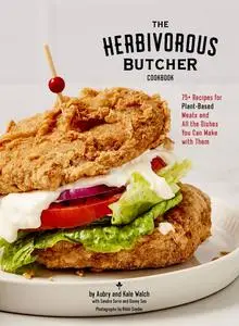 The Herbivorous Butcher Cookbook: 75+ Recipes for Plant-Based Meats and All the Dishes You Can Make with Them