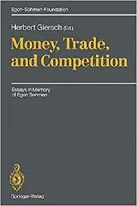 Money, Trade, and Competition: Essays in Memory of Egon Sohmen (Publications of the Egon-Sohmen-Foundation)