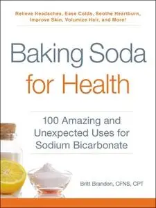 «Baking Soda for Health: 100 Amazing and Unexpected Uses for Sodium Bicarbonate» by Britt Brandon