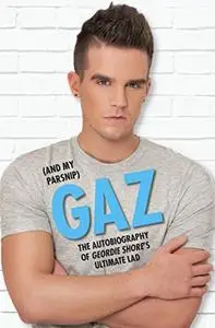 Gaz (And My Parsnip): The Autobiography of Geordie Shore's Ultimate Lad