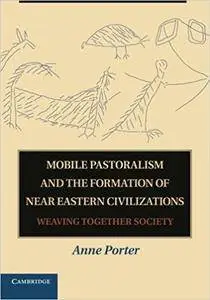 Mobile Pastoralism and the Formation of Near Eastern Civilizations: Weaving Together Society (Repost)