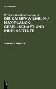 Die Kaiser-Wilhelm-, Max-Planck-Gesellschaft und ihre Institute / Das Harnack-Prinzip