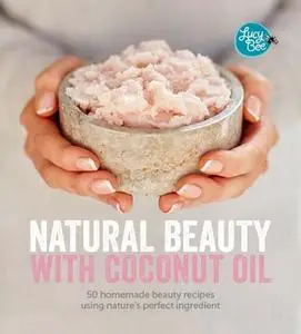 Natural Beauty with Coconut Oil: 50 Homemade Beauty Recipes Using Nature's Perfect Ingredient (Repost)