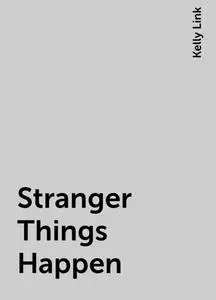 «Stranger Things Happen» by Kelly Link